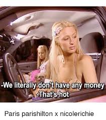 We Literally Dont Have Any Money Thatshot Paris Parishilton X Nicolerichie Meme On Me Me Paris And Nicole Paris Hilton Quotes Paris Hilton