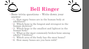 Nov 04, 2021 · take this quiz on fun health trivia and body trivia to know what are the craziest facts about the human body! Bell Ringer Bone Trivia Questions Write Down Your Answer 1 How Many Bones Are In The Human Body At Adulthood 2 Which Bone Is The Longest And Strongest Ppt Download
