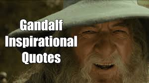 The fellowship of the ring. 49 Gandalf Quotes For Wisdom And Inspiration Motivate Amaze Be Great The Motivation And Inspiration For Self Improvement You Need