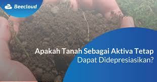 Sebuah perusahaan mengakui setiap aset sebagai aset tetap jika aset yang dimiliki telah memenuhi sifat dan karakteristiknya seperti yang telah disebut sebelumnya. Apakah Tanah Sebagai Aktiva Tetap Dapat Didepresiasikan