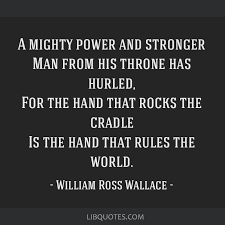 Librivox recording of the hand that rocks the cradle is the hand that rules the world, by william ross wallace. A Mighty Power And Stronger Man From His Throne Has Hurled For The Hand That Rocks