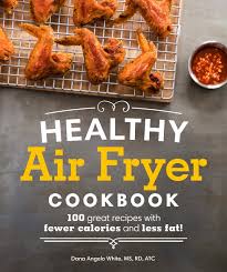 See more ideas about food, healthy recipes, healthy. Healthy Air Fryer Cookbook 100 Great Recipes With Fewer Calories And Less Fat Healthy Cookbook White Ms Rd At Dana Angelo 9781465464873 Amazon Com Books