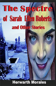 Amazon.com: THE SPECTRE OF SARAH ELLEN ROBERTS AND OTHER STORIES eBook :  MORALES CHUMACERO, HERWARTH RONALD, M. CASTILLO, OSCAR: Books