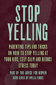 How do i stopped yelling? Stop Yelling Parenting Tips And Tricks On How To Stop Yelling At Your Kids Stay Calm And Reduce Stress Today Advice For Women Book 5 English Edition Ebook Farris Amelia Amazon De Kindle Shop