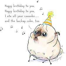 Happy Birthday To You I Ate All Your Cake And The Backup Cake Too Funny Birthday Cards Birthday Humor Pugs Funny Birthday