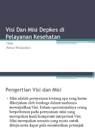 Oleh karena itu, semua orang wajib mengerti apa itu visi dan misi beserta menurut drucker misi adalah dasar dari keberadaan sebuah organisasi. Visi Dan Misi Depkes Di Pelayanan Kesehatan