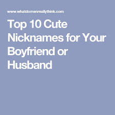 Top 10 Cute Nicknames For Your Boyfriend Or Husband Nicknames For Your Boyfriend Cute Boyfriend Nicknames Nicknames For Boyfriends