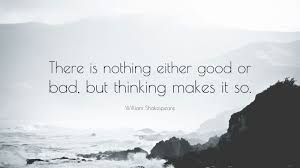 William Shakespeare Quote There Is Nothing Either Good Or Bad But Thinking Makes It So