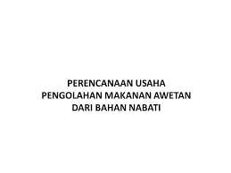 Maybe you would like to learn more about one of these? Perencanaan Usaha Pengolahan Makanan Awetan Dari Bahan Nabati Ppt Download