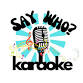 Say Who? Karaoke