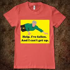 I Ve Fallen And I Can T Get Up Meme Help I Ve Fallen And I Can T Get Up Silly Shirt Making Shirts T Shirt