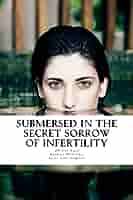 Submersed in the Secret Sorrow of Infertility (Crossroads Collection Book  2) See more