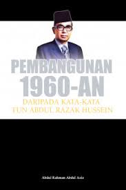Tun haji abdul razak bin hussein. Itbm Pembangunan 1960 An Daripada Kata Kata Tun Abdul Razak Hussein