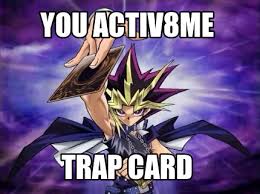 The best memes from instagram, facebook, vine, and twitter about yugioh trap card. Meme Creator Funny You Activ8me Trap Card Meme Generator At Memecreator Org