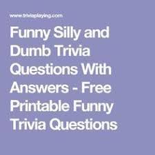 One of the best ways to challenge our mind is through trick questions. Funny Silly And Dumb Trivia Questions With Answers Free Printable Funny Trivia Quest Trivia Questions And Answers Funny Trivia Questions Fun Trivia Questions