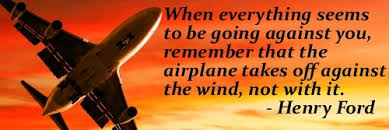 Remember that the airplane takes off against the wind. Henry Ford Quotes When It Seems Quotesgram