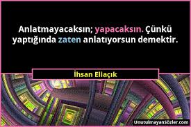 Her yanımda susmuş insanlar susmuş. Ihsan Eliacik Anlatmayacaksin Yapacaksin Cunku Yaptigind