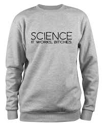 Image result for "science it works bitches"