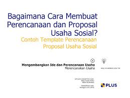 1.6.2 tampilkan proyek usaha anda sebagai solusi efektif permasalahan tadi 1.6.3 membuat rincian dana yang masuk akal Bagaimana Cara Membuat Perencanaan Dan Proposal Usaha Sosial Plus Platform Usaha Sosial