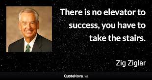 Motivational quotes,inspirational quotes, there is no elevator to success. There Is No Elevator To Success You Have To Take The Stairs