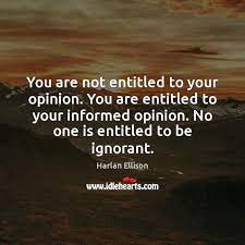You Are Not Entitled To Your Opinion You Are Entitled To Your Idlehearts