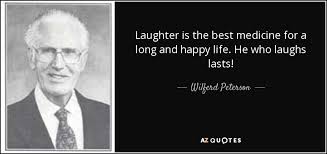 Wilferd Peterson Quote Laughter Is The Best Medicine For A Long And Happy