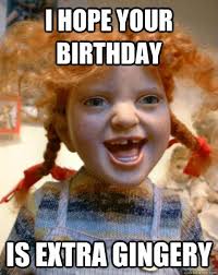Birthdays Were The Worst Days Meme Gingers Funny Happy Birthday Meme Happy Birthday Quotes Funny Funny Birthday Meme