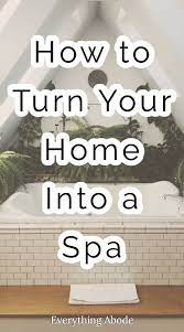 9 Easy Ways To Create A Spa Like Experience At Home Everything Abode Spa Atmosphere Everything
