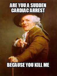 Cardiac arrest kalp durmasi anlamina gelen tibbi bir terimdir ve arrest meydana geldiginde dolasim 5. Meme Creator Funny Are You A Sudden Cardiac Arrest Because You Kill Me Meme Generator At Memecreator Org