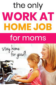 The Only Work From Home Job For Moms In 2020 Work From Home Jobs Mom Jobs Home Jobs