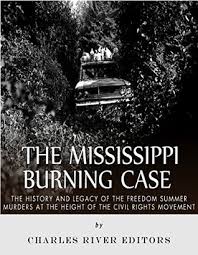 By don mitchell ‧ release date: The Mississippi Burning Case The History And Legacy Of The Freedom Summer Murders At The Height Of The Civil Rights Movement By Charles River Editors