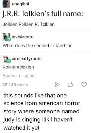 Unagiboi Jrr Tolkien S Full Name Jolkien Rolkien R Tolkien Invisincere What Does The Second R Stand For Circleoftyrants Rolkientolekien Source Unagiboi 38146 Notes This Sounds Like That One Science From American Horror