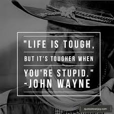 They shout you down and won't let you speak if you disagree with them. John Wayne Quote Sign It S Tougher If Your Stupid Life S Tough Home Garden Com Home Decor