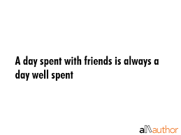 A Day Spent With Friends Is Always A Day Quote