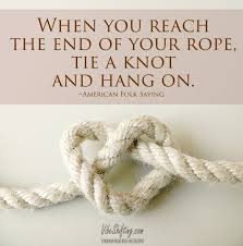 Discover and share hang in there funny quotes. When You Reach The End Of Your Rope Tie A Knot And Hang On Knots Inspirational Quotes Best Quotes