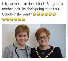 Nicola sturgeon doesn't have any collections. Is It Just Me Or Does Nicola Sturgeon S Mother Look Like She S Going To Belt Out Candle In The Wind Meme On Sizzle