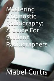 Mastering Diagnostic Radiography: A Guide For Student Radiographers :  Curtis, Mabel: Amazon.co.uk: Books