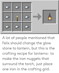 Check spelling or type a new query. 1 A Lot Of People Mentioned That Felix Should Change The Glow Stone To Lantern But This Is The Crafting Recipe For Lanterns To Make The Iron Nuggets That Surround The Torch
