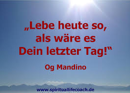 Lebe Heute So Als Ware Es Dein Letzter Tag Og Mandino Www Spirituallifecoach De Geistiges Heilen Leben Lebensberatung