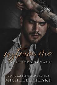 Restrain Me (Corrupted Royals, #4) by Michelle Heard