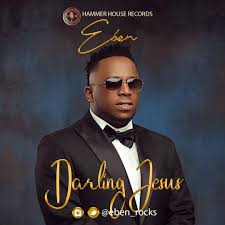 Eben Brings The Heat With New Single Darling Jesus Gospel Song Jesus Lyrics Gospel Singer