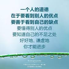 一个人的道德 在于要看到别人的优点 要善于看到自己的缺点 要懂得别人的优点 要知道自己的不足之处 好好地 谦虚地 你才能进步 所以不要文人相轻 不要你看不起我 我看不起你 学别人的长处 改正自己的短处 不要觉得自己有贡高我慢的资本 慢慢地学会改变