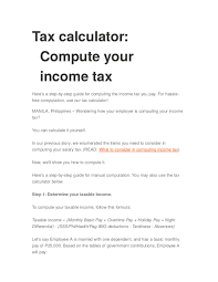 The calculator provides an approximate figure of your income tax liability by taking into account various data such as your income, deductions, hra exemption, etc. Doc Tax Calculator Compute Your Income Tax Taxable Income Monthly Basic Pay Overtime Pay Holiday Pay Night Differential Sss Philhealth Pag Ibig Deductions Tardiness Absences Reychelle Urmenita Academia Edu