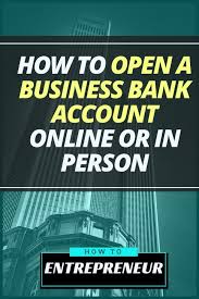 How To Open A Business Bank Account Online Or In Person Business Bank Account Opening A Business Online Accounting