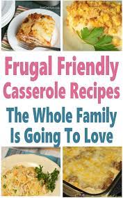 Cheap Meals Frugal Friendly Casserole Recipes Your Whole Family Will Love Recipe Casserole Recipes Recipes Meals