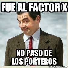 Find the newest the x factor meme. Meme Mr Bean Fue Al Factor X No Paso De Los Porteros 1675213