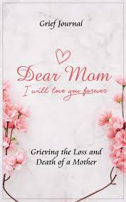 Grieving moms a support page. Dear Mom Will Love You Forever Grief Journal Grieving The Loss And Death Of A Mother Pink Flowers And Elegant Design Grief And Loss Workbook Brook Alicia 9781704471785 Amazon Com Books