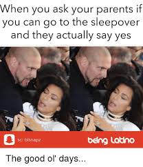 When people are unsure about a decision, they tend to look. When You Ask Your Parents If You Can Go To The Sleepover And They Actually Say Yes Being Latino Sc Blsnapz The Good Ol Days Meme On Me Me