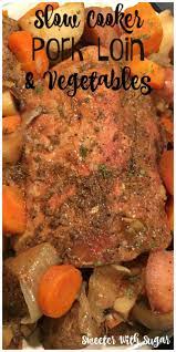 Slow Cooker Pork Loin Vegetables Sweeter With Sugar Recipe Slow Cooker Pork Loin Slow Cooker Pork Roast Slow Cooker Pork
