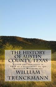 The History of Austin County, Texas: Edited and published in 1899 as a  supplement to the Bellville Wochenblatt: Trenkmann, William, Engelking MBA,  Stephen A., Trenkmann, William, Else, and Clara: 9781511991605: Amazon.com:  Books
